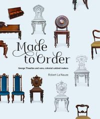 Cover image for Made to Order: George Thwaites and sons, colonial cabinet makers