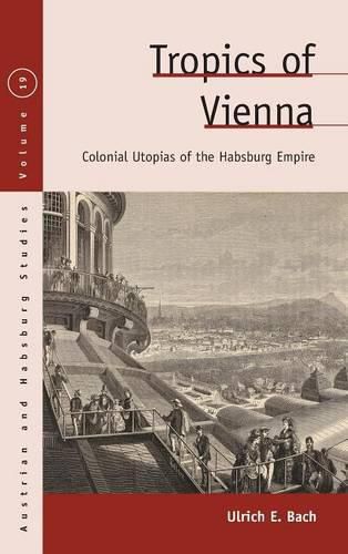 Cover image for Tropics of Vienna: Colonial Utopias of the Habsburg Empire