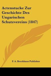 Cover image for Actenstucke Zur Geschichte Des Ungarischen Schutzvereins (1847)