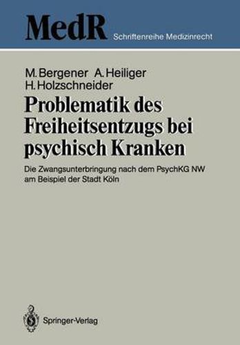 Problematik des Freiheitsentzugs bei psychisch Kranken: Die Zwangsunterbringung nach dem PsychKG NW am Beispiel der Stadt Koeln