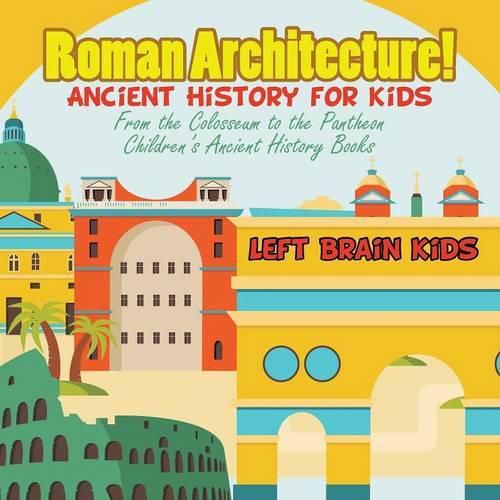 Cover image for Roman Architecture! Ancient History for Kids: From the Colosseum to the Pantheon - Children's Ancient History Books