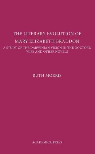 The Literary Evolution of Mary Elizabeth Braddon: A Study of the Darwinian Vision in The Doctor's Wife and Other Novels