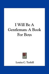 Cover image for I Will Be a Gentleman: A Book for Boys