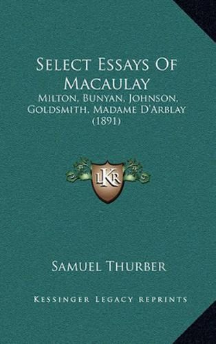 Select Essays of Macaulay: Milton, Bunyan, Johnson, Goldsmith, Madame D'Arblay (1891)