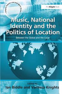 Cover image for Music, National Identity and the Politics of Location: Between the Global and the Local