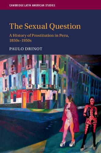 Cover image for The Sexual Question: A History of Prostitution in Peru, 1850s-1950s