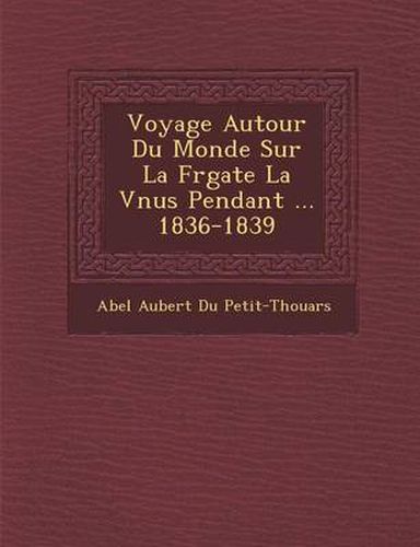 Cover image for Voyage Autour Du Monde Sur La Fr Gate La V Nus Pendant ... 1836-1839