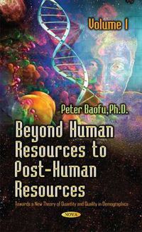 Cover image for Beyond Human Resources to Post-Human Resources: Towards a New Theory of Quantity and Quality, Volume 1