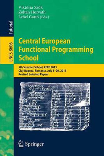 Cover image for Central European Functional Programming School: 5th Summer School, CEFP 2013, Cluj-Napoca, Romania, July 8-20, 2013, Revised Selected Papers