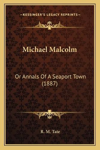 Cover image for Michael Malcolm: Or Annals of a Seaport Town (1887)