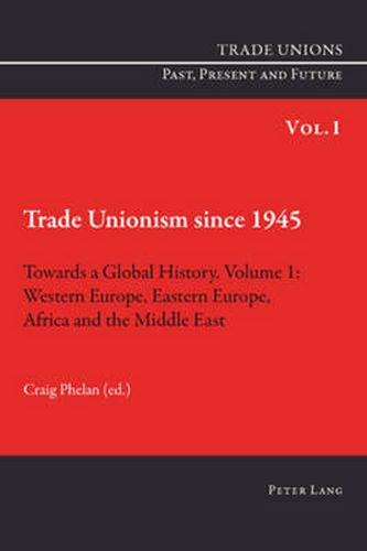 Cover image for Trade Unionism since 1945: Towards a Global History. Volume 1: Western Europe, Eastern Europe, Africa and the Middle East