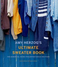 Cover image for Amy Herzog's Sweater Sourcebook:: The Ultimate Guide for Adventurous Knitters