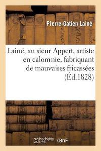 Cover image for Laine, Au Sieur Appert, Artiste En Calomnie, Fabriquant de Mauvaises Fricassees Qu'on Jette A l'Eau: Et de Gelatine Qui Gate Les Vins