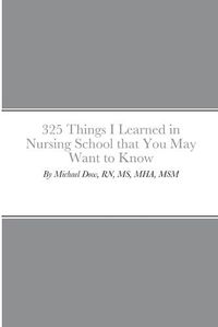 Cover image for 325 Things I Learned in Nursing School that You May Want to Know