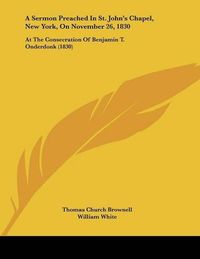 Cover image for A Sermon Preached in St. John's Chapel, New York, on November 26, 1830: At the Consecration of Benjamin T. Onderdonk (1830)