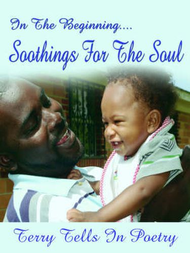 Cover image for In The Beginning...Soothings For The Soul: Terry Tells in Poetry