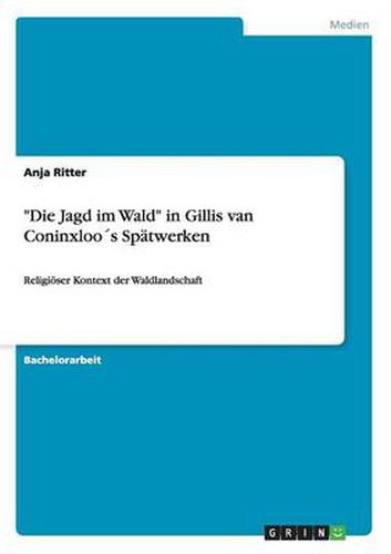 Cover image for Die Jagd im Wald in Gillis van Coninxloos Spatwerken: Religioeser Kontext der Waldlandschaft