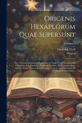 Cover image for Origenis Hexaplorum quae supersunt; sive, Veterum interpretum Graecorum in totum Vetus Testamentum fragmenta. Post Flaminium Nogilium, Drusium, et Montefalconium, adhibita etiam versione syro-hexaplari, concinnavit, emendavit, et multis partibus auxit...;