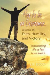 Cover image for How to Be an Overcomer. . . Lessons on Faith, Humility and Victory: Experiencing Life as Few Have Lived It