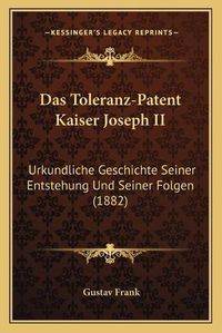 Cover image for Das Toleranz-Patent Kaiser Joseph II: Urkundliche Geschichte Seiner Entstehung Und Seiner Folgen (1882)