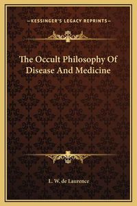 Cover image for The Occult Philosophy of Disease and Medicine