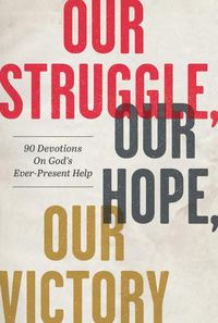 Cover image for Our Struggle, Our Hope, Our Victory: 90 Devotions on God's Ever-Present Help