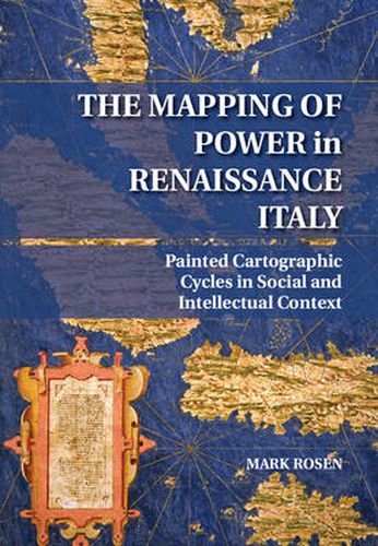 Cover image for The Mapping of Power in Renaissance Italy: Painted Cartographic Cycles in Social and Intellectual Context