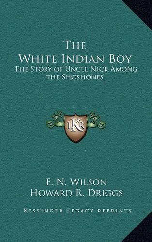 Cover image for The White Indian Boy: The Story of Uncle Nick Among the Shoshones