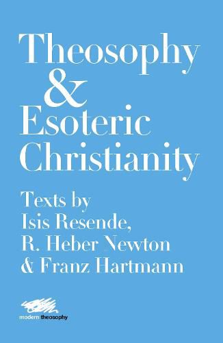 Theosophy and Esoteric Christianity: Texts by Isis Resende, R. Heber Newton and Franz Hartmann