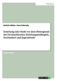 Cover image for Erziehung oder Strafe vor dem Hintergrund der Devianztheorien. Erziehungsmassregeln, Zuchtmittel und Jugendstrafe