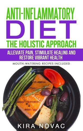 Cover image for Anti-Inflammatory Diet: The Holistic Approach: Alleviate Pain, Stimulate Healing and Restore Vibrant Health