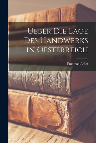 Cover image for Ueber die Lage des Handwerks in Oesterreich