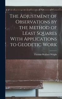 Cover image for The Adjustment of Observations by the Method of Least Squares With Applications to Geodetic Work