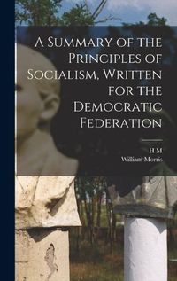 Cover image for A Summary of the Principles of Socialism, Written for the Democratic Federation