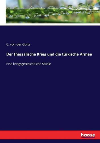 Cover image for Der thessalische Krieg und die turkische Armee: Eine kriegsgeschichtliche Studie