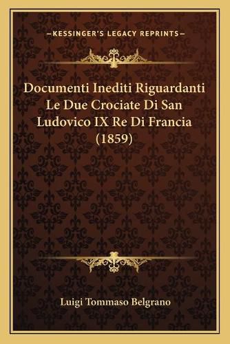 Cover image for Documenti Inediti Riguardanti Le Due Crociate Di San Ludovico IX Re Di Francia (1859)