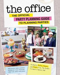 Cover image for The Office: The Official Party Planning Guide to Planning Parties: Authentic Parties, Recipes, and Pranks from The Dundies to Kevin's Famous Chili
