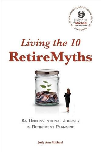 Living the 10 Retiremyths: An Unconventional Journey in Retirement Planning