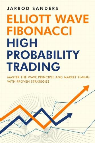 Cover image for Elliott Wave - Fibonacci High Probability Trading: Master The Wave Principle and Market Timing With Proven Strategies