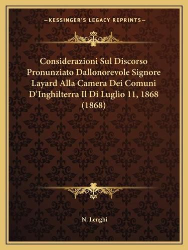 Cover image for Considerazioni Sul Discorso Pronunziato Dallonorevole Signore Layard Alla Camera Dei Comuni D'Inghilterra Il Di Luglio 11, 1868 (1868)