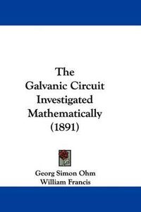 Cover image for The Galvanic Circuit Investigated Mathematically (1891)