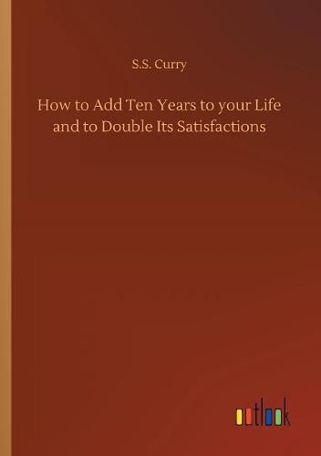 Cover image for How to Add Ten Years to your Life and to Double Its Satisfactions