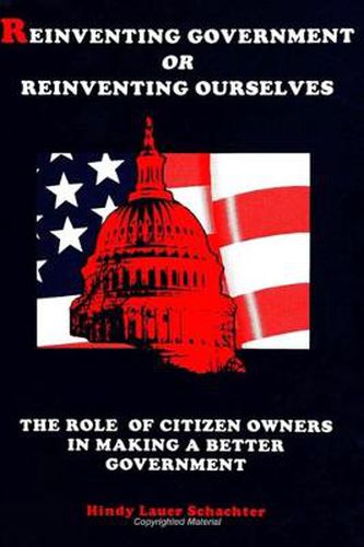 Cover image for Reinventing Government or Reinventing Ourselves: The Role of Citizen Owners in Making a Better Government