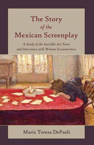 Cover image for The Story of the Mexican Screenplay: A Study of the Invisible Art Form and Interviews with Women Screenwriters