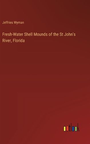 Cover image for Fresh-Water Shell Mounds of the St John's River, Florida