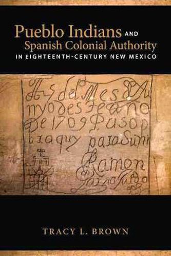 Pueblo Indians and Spanish Colonial Authority in Eighteenth-Century New Mexico 