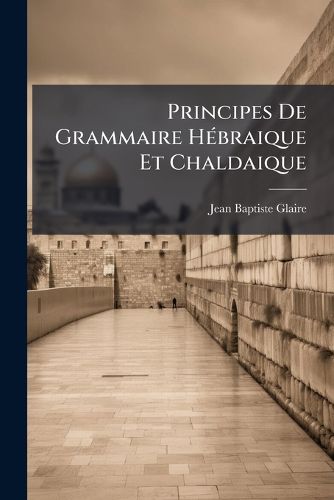Cover image for Principes de Grammaire Hbraique Et Chaldaique