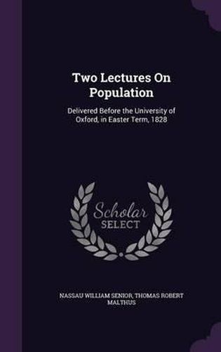 Two Lectures on Population: Delivered Before the University of Oxford, in Easter Term, 1828