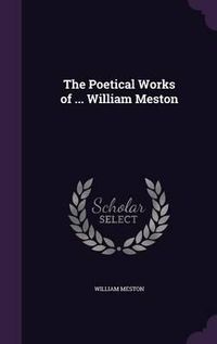 Cover image for The Poetical Works of ... William Meston