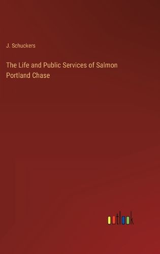 Cover image for The Life and Public Services of Salmon Portland Chase